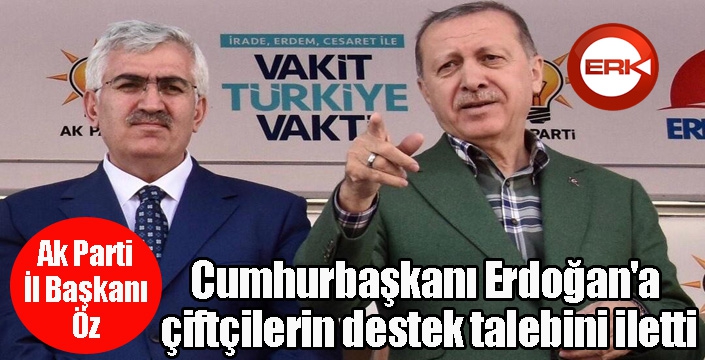 AK Parti İl Başkanı Öz, Cumhurbaşkanı Erdoğan'a çiftçilerin destek talebini iletti