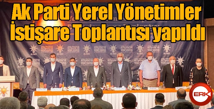 Ak Parti Yerel Yönetimler İstişare toplantısı yapıldı