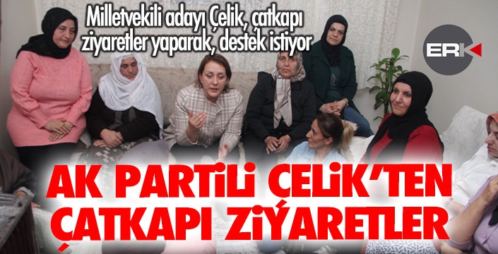 AK Partili Çelik’ten, çat kapı ziyaretler...