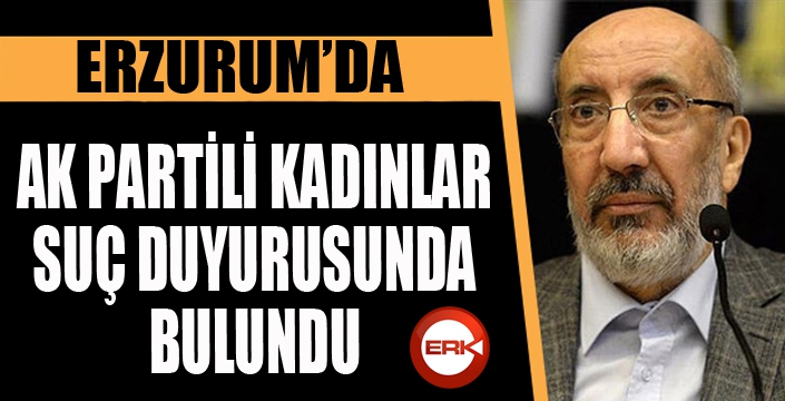 Ak Partili Kadınlar suç duyurusunda bulundu