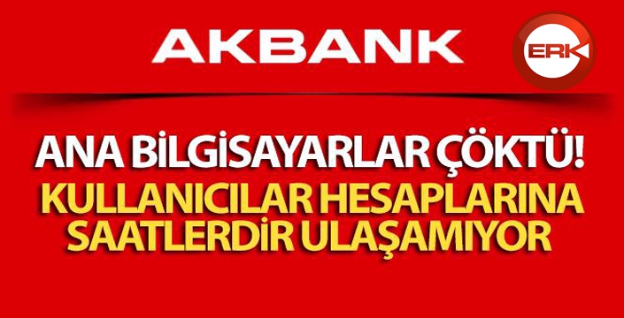 Akbank'ta ana bilgisayarlar çöktü, kullanıcılar hesaplarına 36 saattir ulaşamıyor