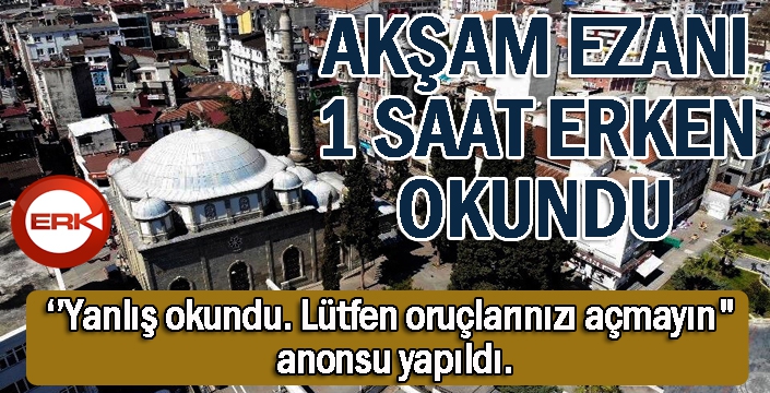 Akşam ezanı 1 saat erken okundu