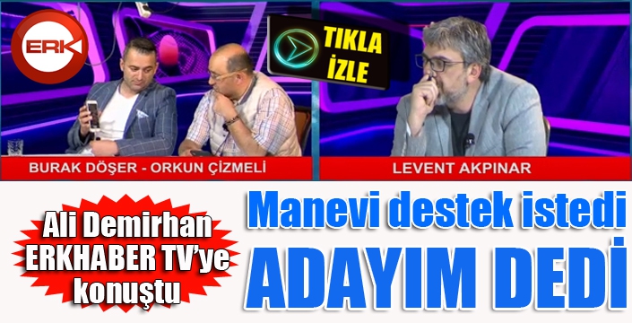 Ali Demirhan adaylığını ERKHABER TV’de açıkladı.