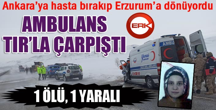 Ambulans tırla çarpıştı: 1 ölü 1 yaralı