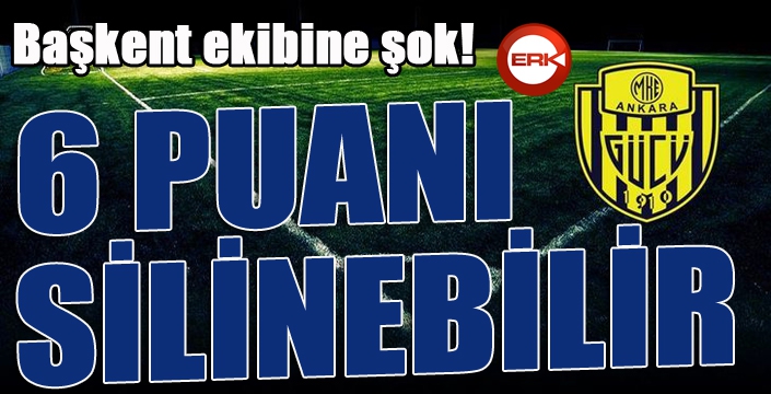 Ankaragücü'ne şok... 6 puanı silinebilir...