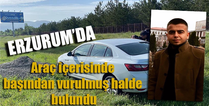 Araç içerisinde başından vurulmuş halde bulundu