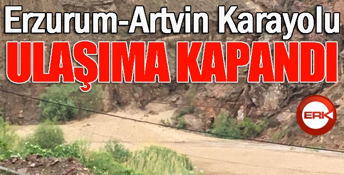 Artvin-Erzurum karayolu heyelan nedeniyle ulaşıma kapandı