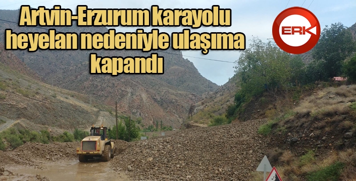 Artvin-Erzurum karayolu heyelan nedeniyle ulaşıma kapandı