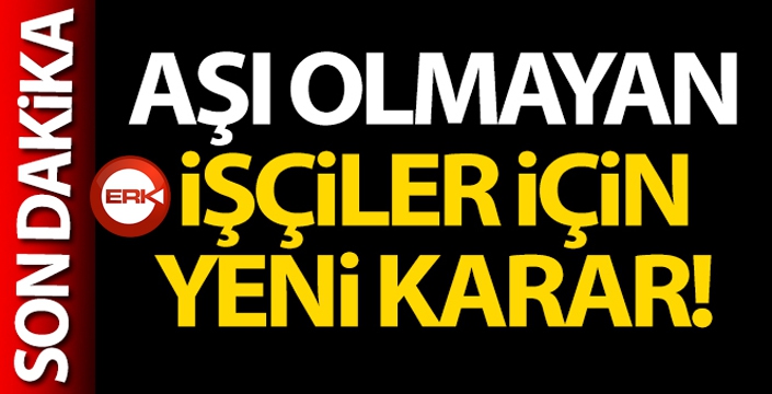 Aşı olmayan işçiler için yeni karar!