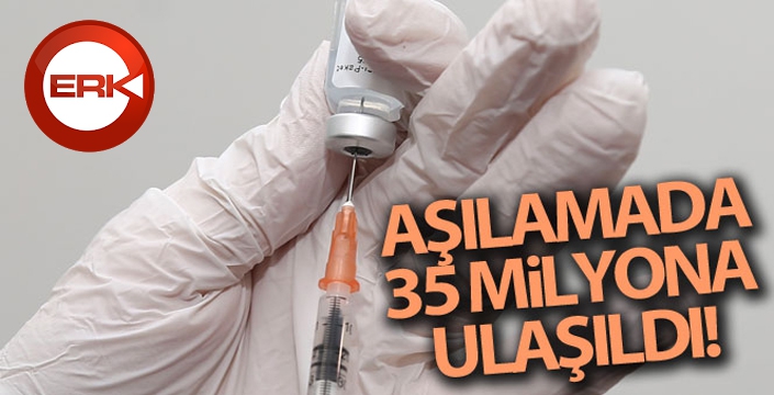 Aşılamada 35 milyona ulaşıldı...