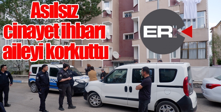 Asılsız cinayet ihbarı aileyi korkuttu