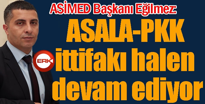 ASİMED Başkanı Eğilmez: “ASALA-PKK ittifakı halen devam ediyor”