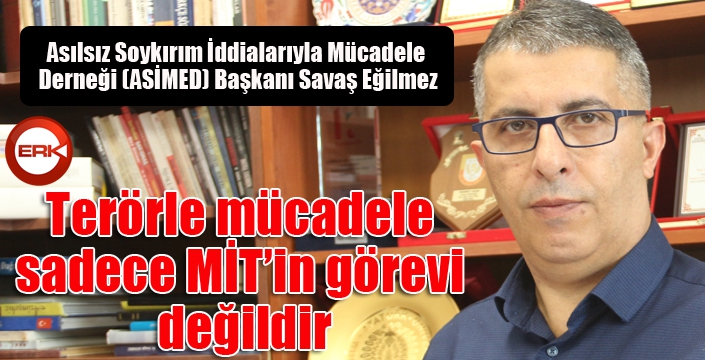 ASİMED Başkanı Eğilmez: “Terörle mücadele sadece MİT’in görevi değildir”