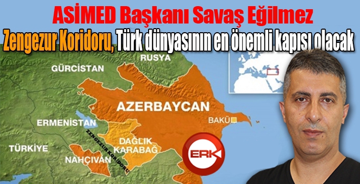 ASİMED Başkanı Eğilmez: “Zengezur koridoru Türk dünyasının en önemli kapılarından biri olacaktır”