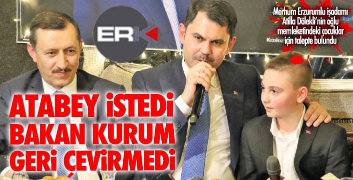 Atabey'in isteğini Bakan Kurum geri çevirmedi... 