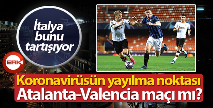 Atalanta-Valencia maçının korona virüse etkisi!