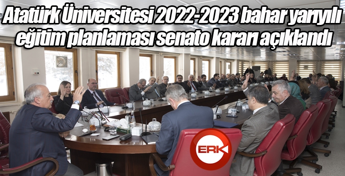 Atatürk Üniversitesi 2022-2023 bahar yarıyılı eğitim planlaması senato kararı açıklandı