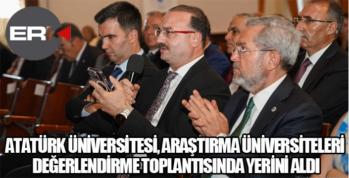 ATATÜRK ÜNİVERSİTESİ, ARAŞTIRMA ÜNİVERSİTELERİ DEĞERLENDİRME TOPLANTISINDA YERİNİ ALDI