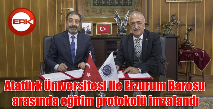 Atatürk Üniversitesi ile Erzurum Barosu arasında eğitim protokolü imzalandı