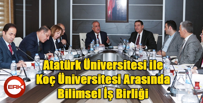 Atatürk Üniversitesi ile Koç Üniversitesi Arasında Bilimsel İş Birliği Protokolü İmzalandı 