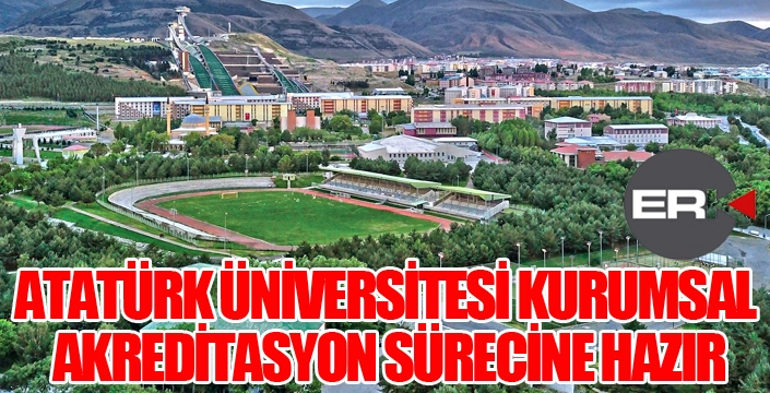 ATATÜRK ÜNİVERSİTESİ KURUMSAL AKREDİTASYON SÜRECİNE HAZIR