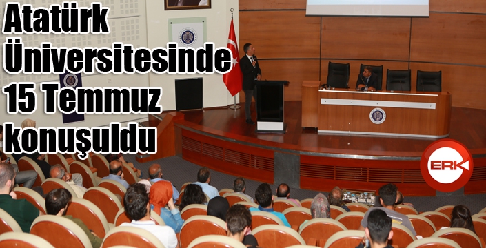 Atatürk Üniversitesi'nde 15 Temmuz konuşuldu