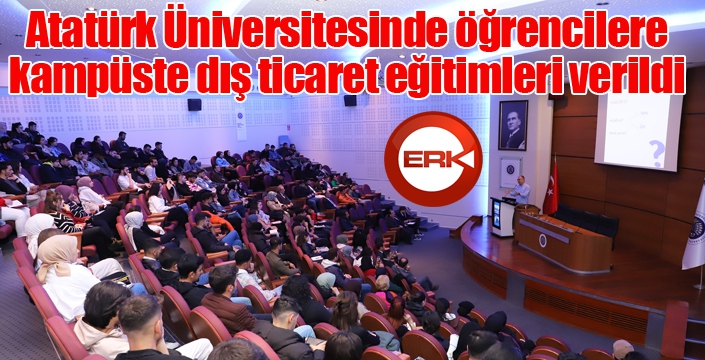 Atatürk Üniversitesinde öğrencilere, kampüste dış ticaret eğitimleri verildi