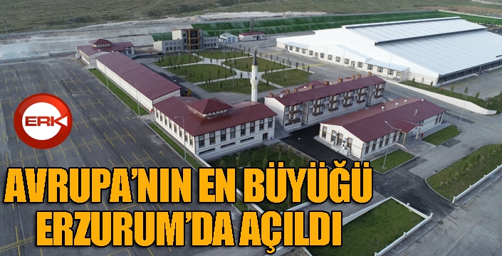 Avrupa’nın en büyük ve modern hayvan pazarı Erzurum’da hizmete açıldı