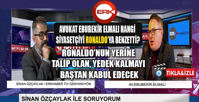 AVUKAT EBUBEKİR ELMALI, HANGİ SİYASETCİYİ RONALDO'YA BENZETTİ.