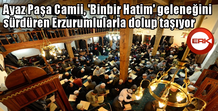 Ayaz Paşa Camii, 'Binbir Hatim' geleneğini sürdüren Erzurumlularla dolup taşıyor