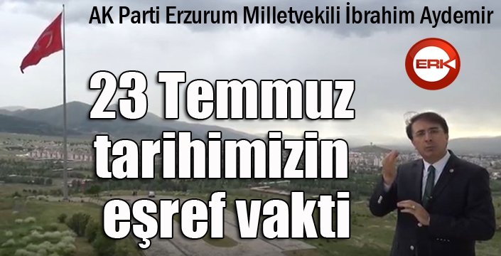 Aydemir: ‘23 Temmuz tarihimizin eşref vakti’