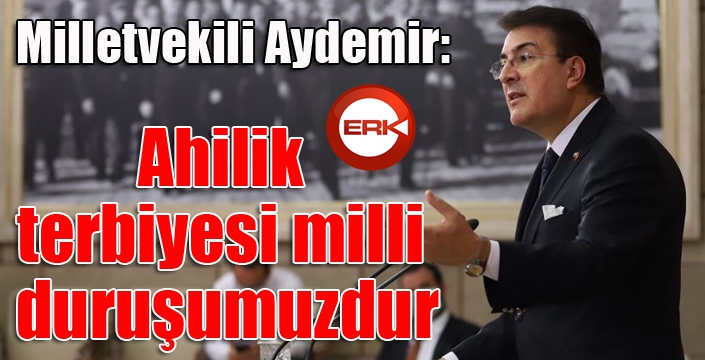 Aydemir: ‘Ahilik terbiyesi milli duruşumuzdur’