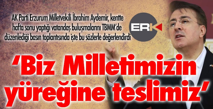 Aydemir: ‘Biz Milletimizin yüreğine teslimiz’  