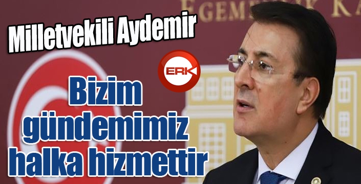 Aydemir: ‘Bizim gündemimiz halka hizmettir’