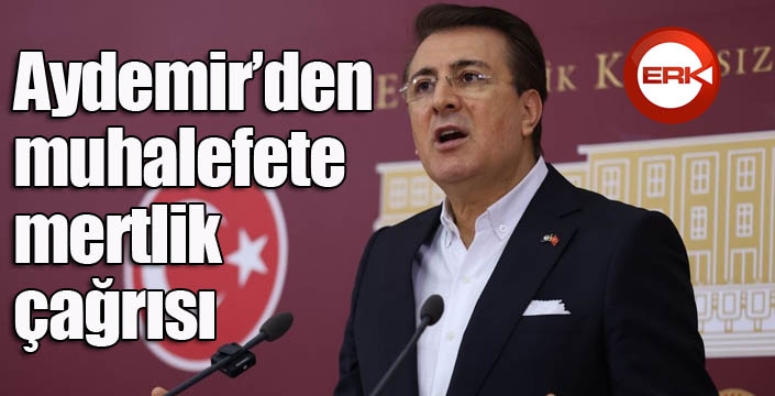 Aydemir’den muhalefete mertlik çağrısı