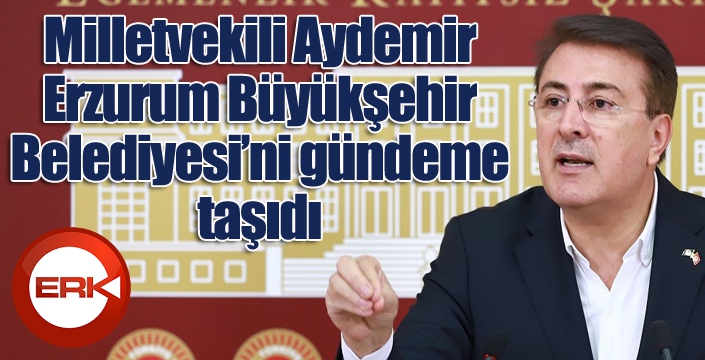 Aydemir Erzurum Büyükşehir’i gündeme taşıdı