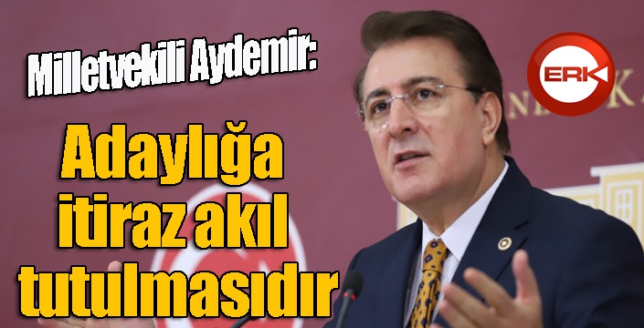 Aydemir: ‘Milli irade cumhurbaşkanımızın ufkunda’