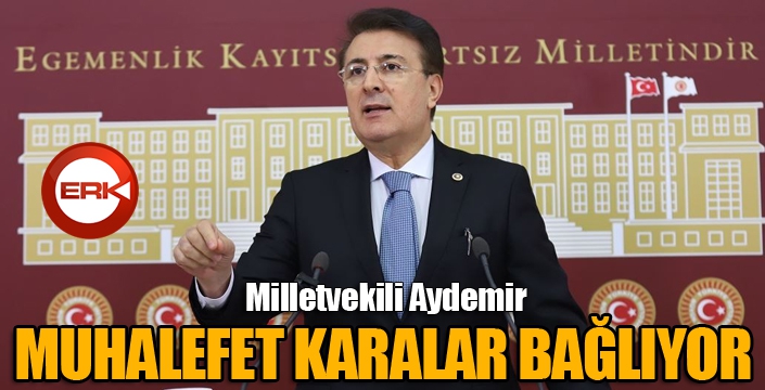 Aydemir: ‘Muhalefet karalar bağlıyor’