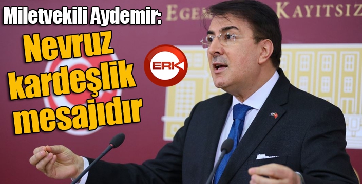 Aydemir: ‘Nevruz kardeşlik mesajıdır’