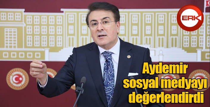 Aydemir sosyal medyayı değerlendirdi