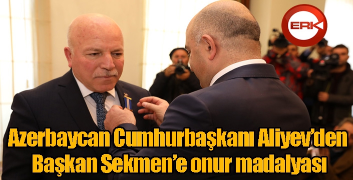 Azerbaycan Cumhurbaşkanı Aliyev’den Sekmen’e onur madalyası