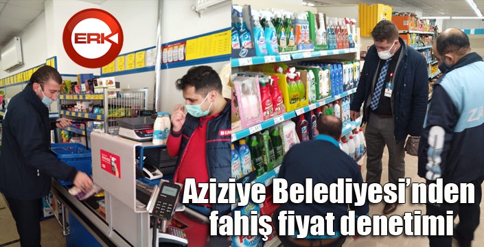 Aziziye Belediyesi’nden fahiş fiyat denetimi