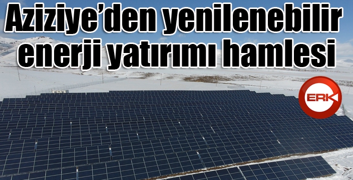 Aziziye’den yenilenebilir enerji yatırımı hamlesi