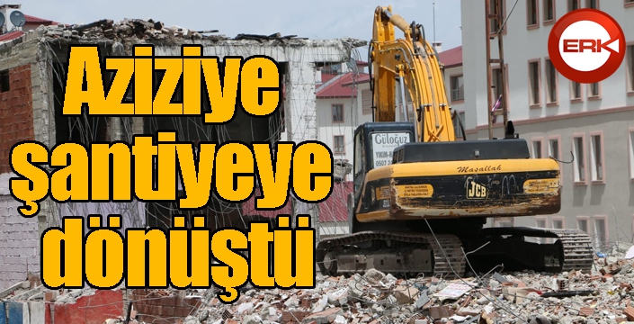 Aziziye şantiyeye dönüştü