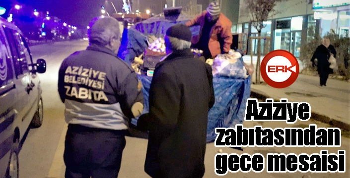 Aziziye zabıtasından gece mesaisi