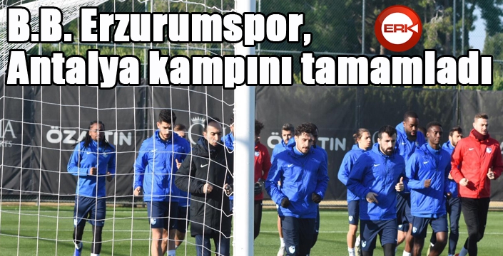 B.B. Erzurumspor, Antalya kampını tamamladı 