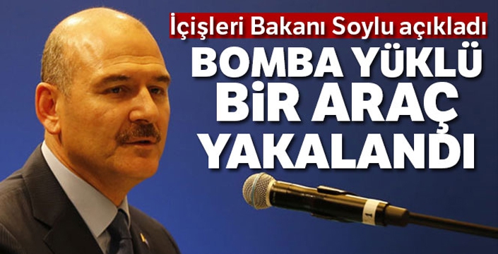 Bakan açıkladı: Bomba yüklü araç yakaladık