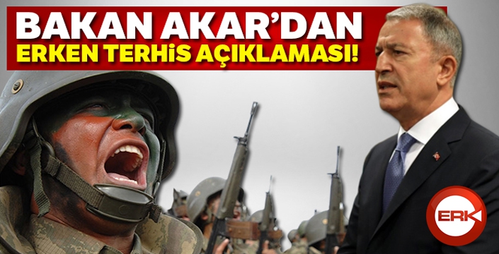 Bakan Akar'dan erken terhis açıklaması...