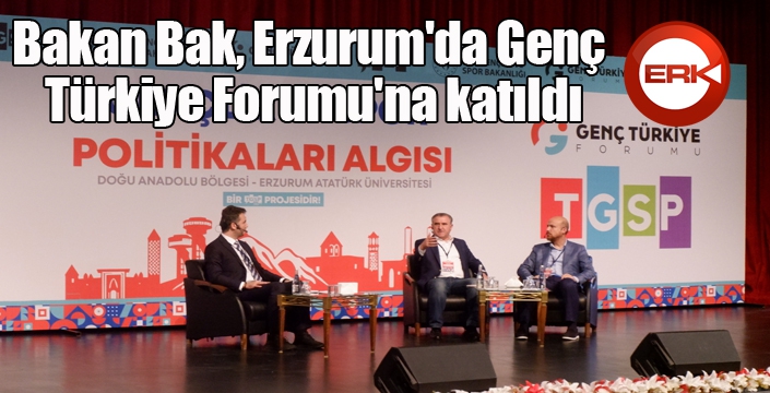 Bakan Bak, Erzurum'da Genç Türkiye Forumu'na katıldı