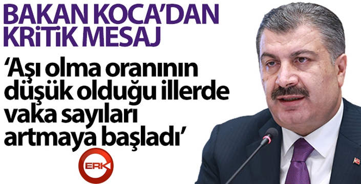 Bakan Koca: 'Aşı olma oranının düşük olduğu illerde vaka sayıları artmaya başladı'